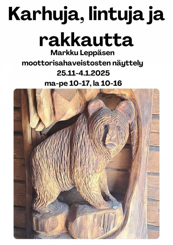Näyttelyjuliste. Kuvassa karhuaiheinen moottorisahaveistos, näyttelyn nimi Karhuja, lintuja ja rakkautta, Markku Leppäsen moottorisahaveistosten näyttely ja ajankohta. 
